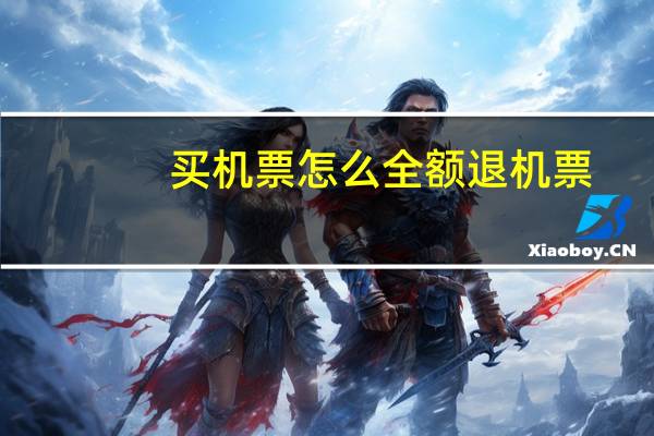 买机票怎么全额退机票
