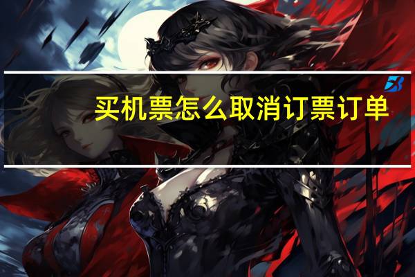 买机票怎么取消订票订单