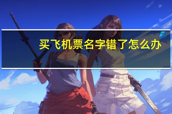 买飞机票名字错了怎么办