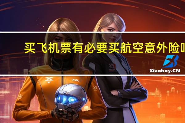 买飞机票有必要买航空意外险吗