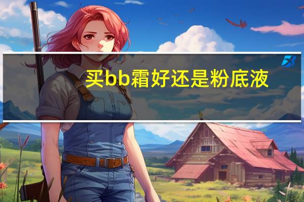 买bb霜好还是粉底液