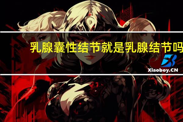 乳腺囊性结节就是乳腺结节吗