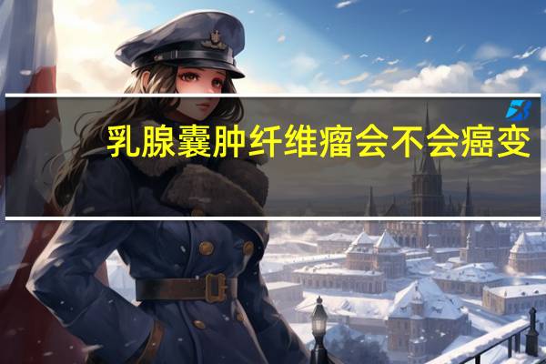 乳腺囊肿纤维瘤会不会癌变