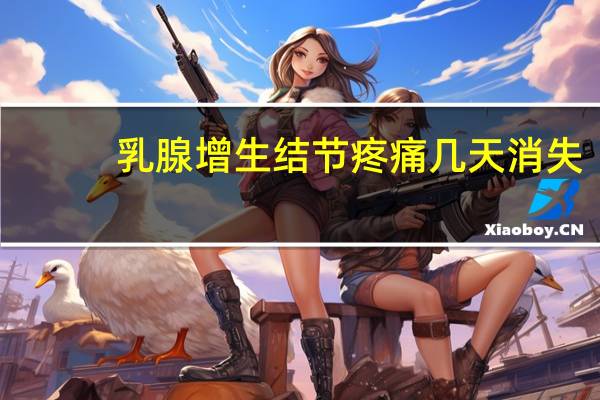 乳腺增生结节疼痛几天消失