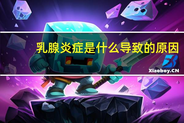 乳腺炎症是什么导致的原因
