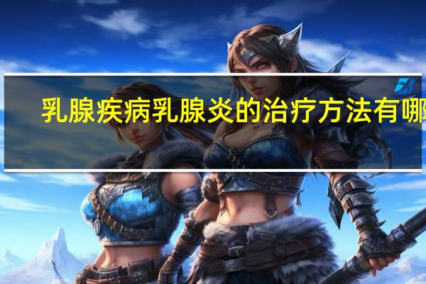 乳腺疾病乳腺炎的治疗方法有哪些