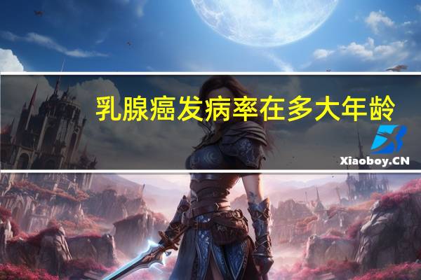 乳腺癌发病率在多大年龄