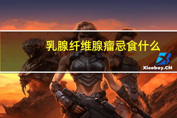 乳腺纤维腺瘤忌食什么