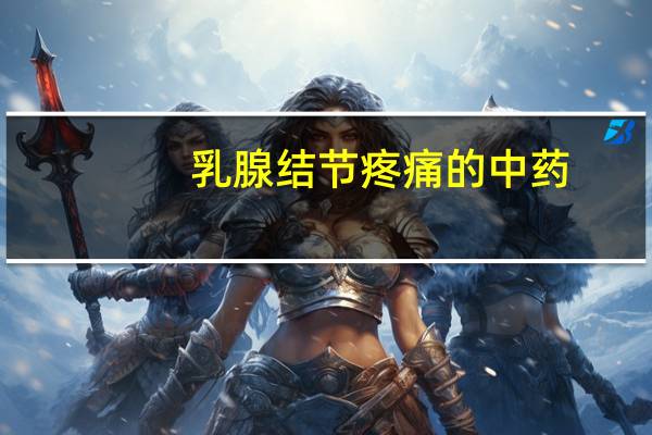 乳腺结节疼痛的中药