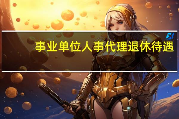 事业单位人事代理退休待遇