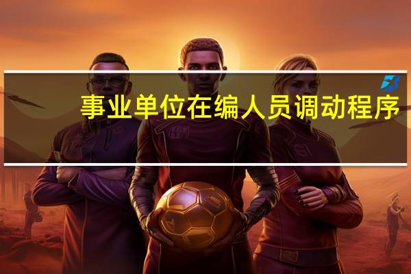 事业单位在编人员调动程序