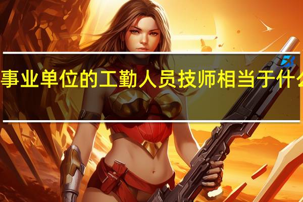 事业单位的工勤人员技师相当于什么级别？