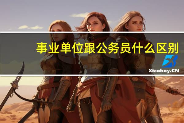 事业单位跟公务员什么区别