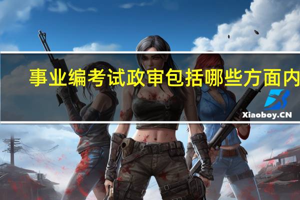 事业编考试政审包括哪些方面内容