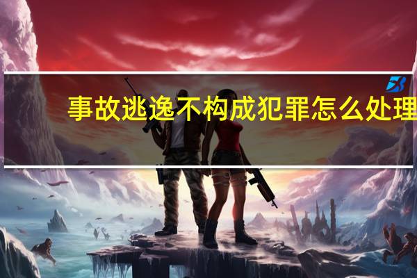 事故逃逸不构成犯罪怎么处理