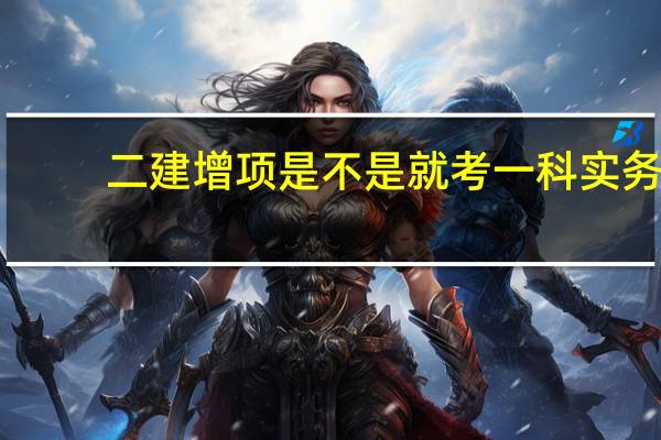 二建增项是不是就考一科实务