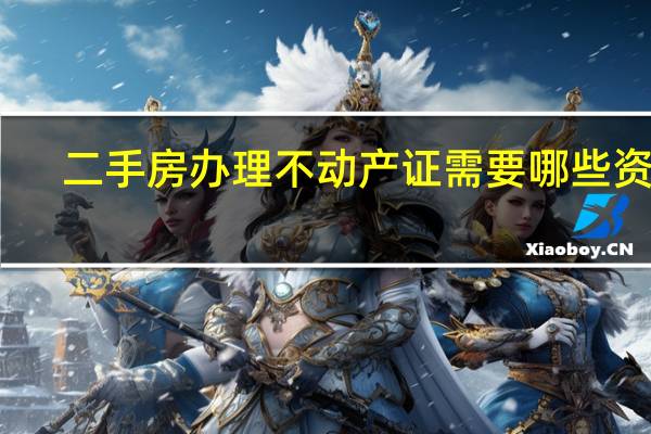 二手房办理不动产证需要哪些资料