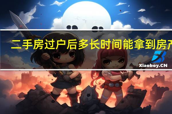 二手房过户后多长时间能拿到房产证