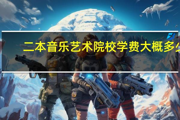 二本音乐艺术院校学费大概多少