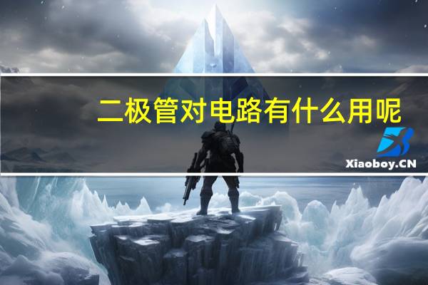 二极管对电路有什么用呢