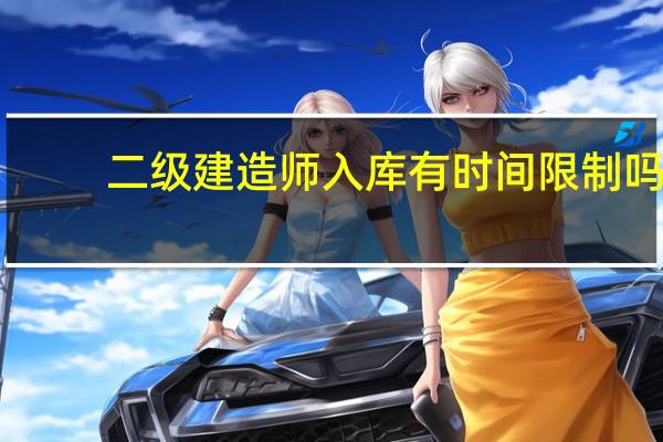 二级建造师入库有时间限制吗