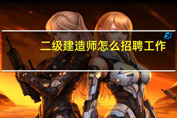 二级建造师怎么招聘工作