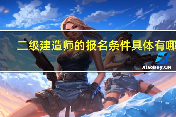 二级建造师的报名条件具体有哪些