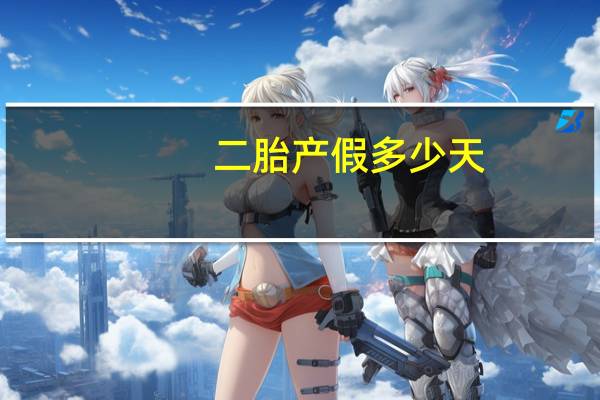 二胎产假多少天？