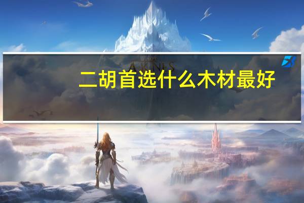二胡首选什么木材最好
