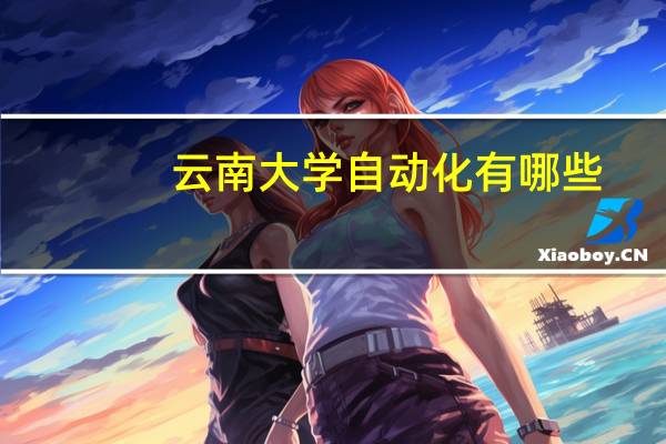 云南大学自动化有哪些