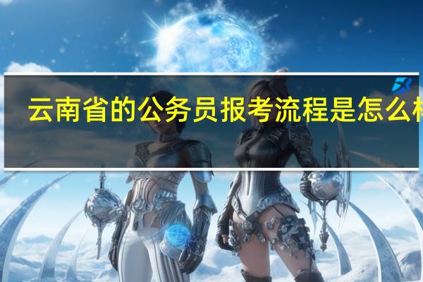云南省的公务员报考流程是怎么样的