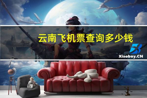 云南飞机票查询多少钱