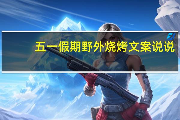 五一假期野外烧烤文案说说