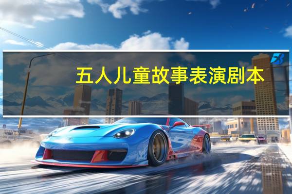 五人儿童故事表演剧本