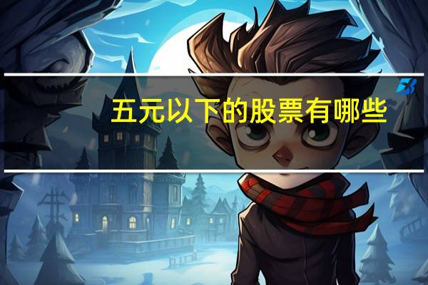 五元以下的股票有哪些
