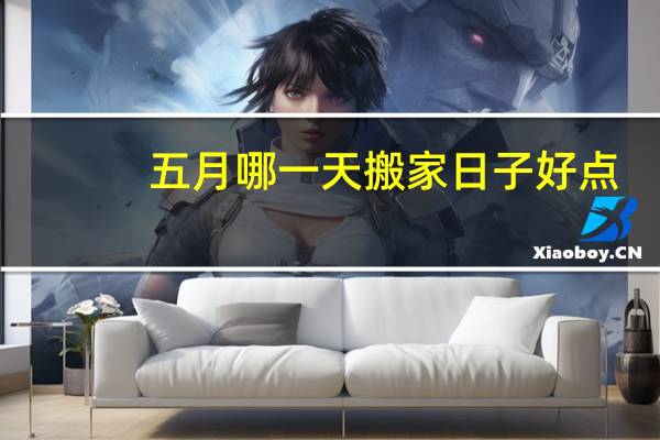 五月哪一天搬家日子好点