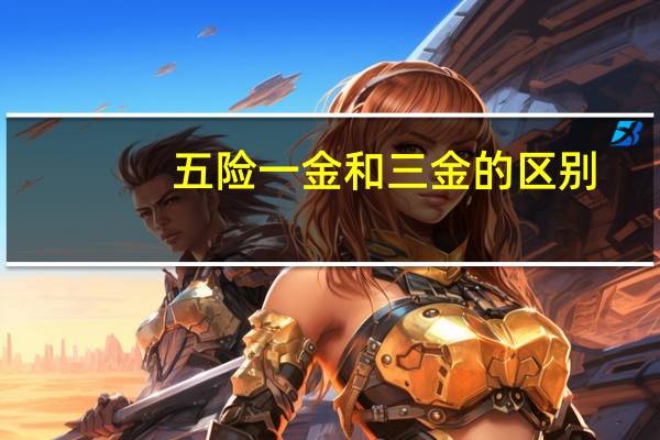 五险一金和三金的区别