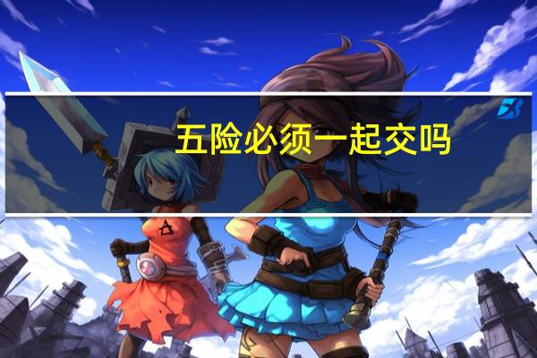 五险必须一起交吗