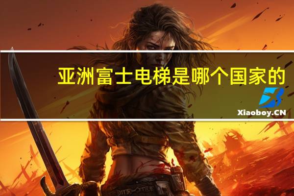 亚洲富士电梯是哪个国家的