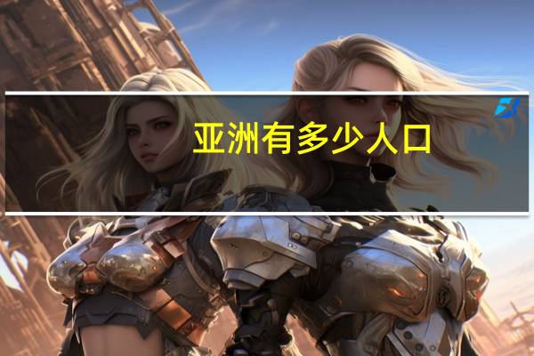亚洲有多少人口_