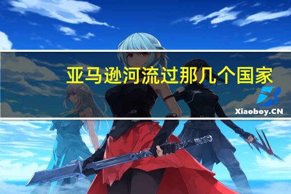 亚马逊河流过那几个国家