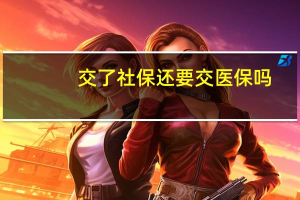 交了社保还要交医保吗