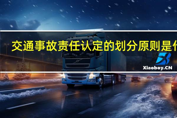 交通事故责任认定的划分原则是什么