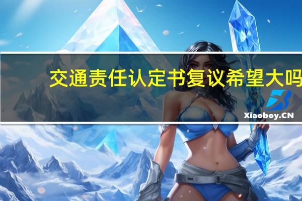 交通责任认定书复议希望大吗