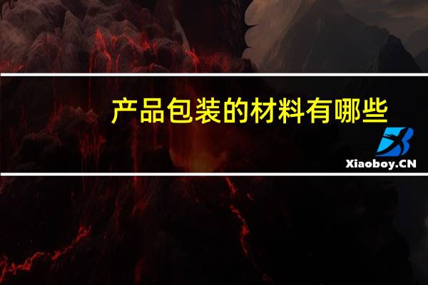 产品包装的材料有哪些