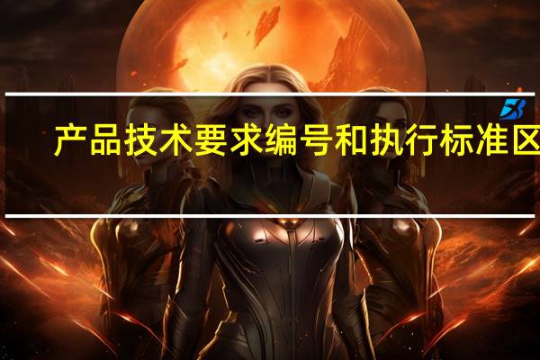 产品技术要求编号和执行标准区别