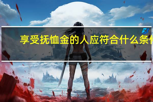 享受抚恤金的人应符合什么条件