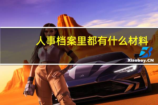 人事档案里都有什么材料？
