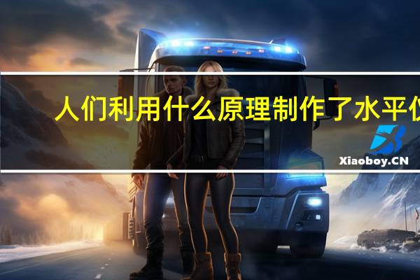 人们利用什么原理制作了水平仪