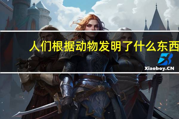 人们根据动物发明了什么东西